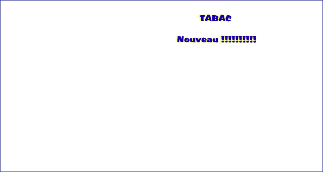    TABAC

    Nouveau !!!!!!!!!! 