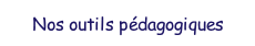 Nos outils p�dagogiques.