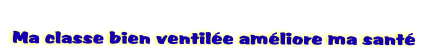  
 Ma classe bien ventil�e am�liore ma sant�