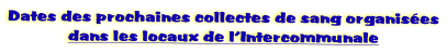 Dates des prochaines collectes de sang organis�es
dans les locaux de l’Intercommunale