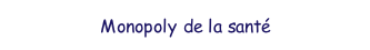 Monopoly de la sant.