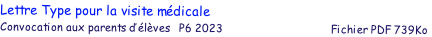 Lettre Type pour la visite mdicale
Convocation aux parents d’lves   P6 2023                                    Fichier PDF 739Ko
