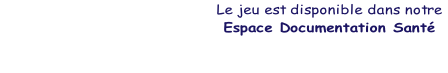 Le jeu est disponible dans notre
 Espace Documentation Sant


