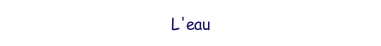 L' Eau.