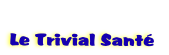   
Le Trivial Sant 
