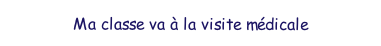 Ma classe va lavisite mdicale.