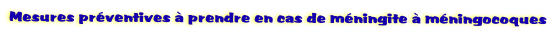 Mesures prventives  prendre en cas de mningite  mningocoques 
