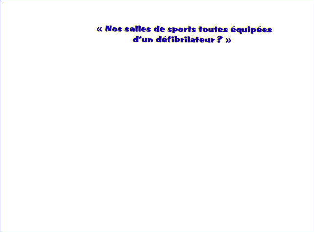    Nos salles de sports toutes quipes
d’un dfibrilateur ?  

