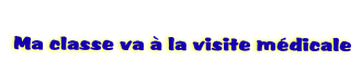   
 Ma classe va  la visite mdicale
